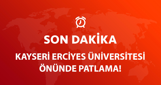 Son Dakika! Kayseri Erciyes Üniversitesi Önünde Patlama