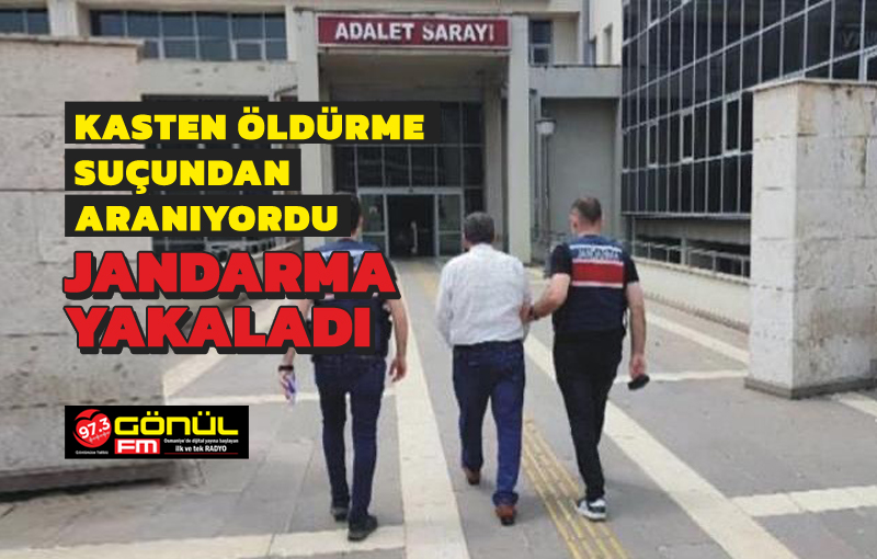 Kasten öldürme suçundan aranıyordu jandarma yakaladı