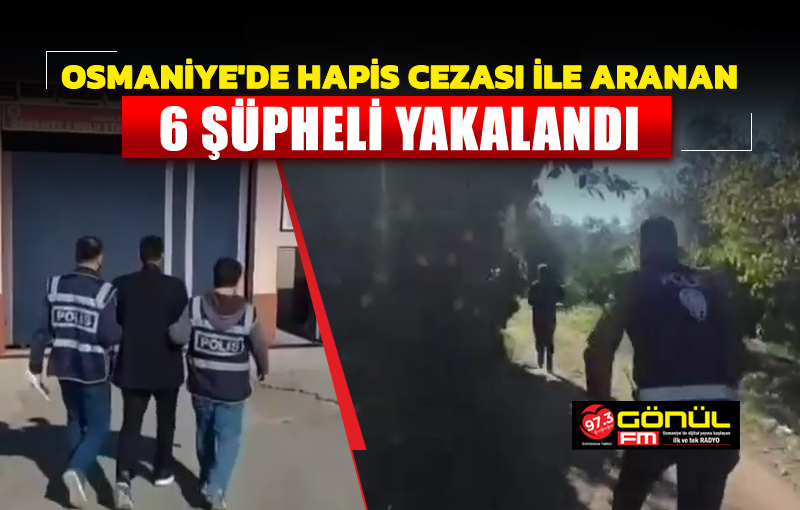 Osmaniye’de hapis cezası ile aranan 6 şüpheli yakalandı